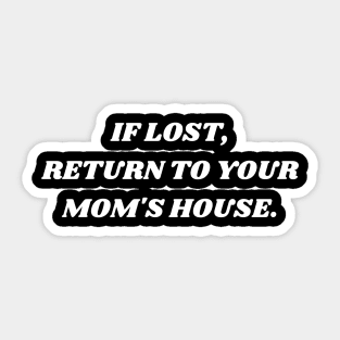 if lost return to your mom's house Sticker